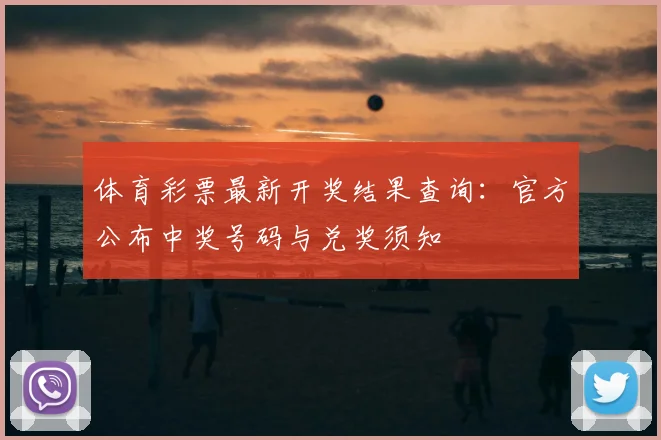 体育彩票最新开奖结果查询：官方公布中奖号码与兑奖须知