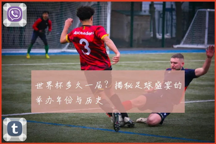 世界杯多久一届？揭秘足球盛宴的举办年份与历史