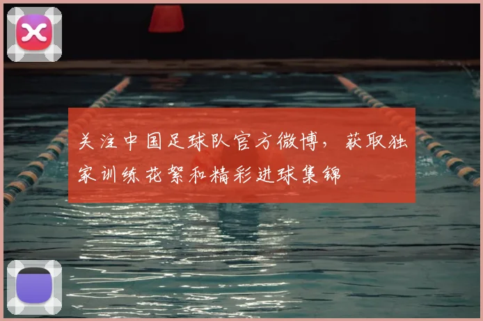 关注中国足球队官方微博，获取独家训练花絮和精彩进球集锦